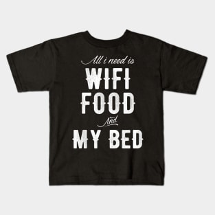 All I need is Wifi food and my Bed Kids T-Shirt